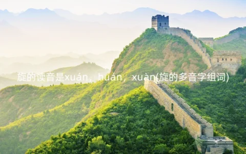 旋的读音是xuán，huán，xuàn(旋的多音字组词)