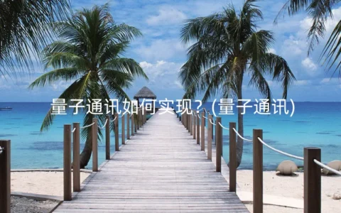 量子通讯如何实现？(量子通讯)