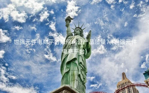 世强元件电商平台如何保证产品质量？(世强元件电商平台)