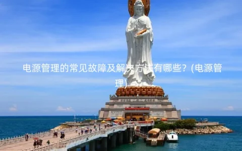电源管理的常见故障及解决方法有哪些？(电源管理)